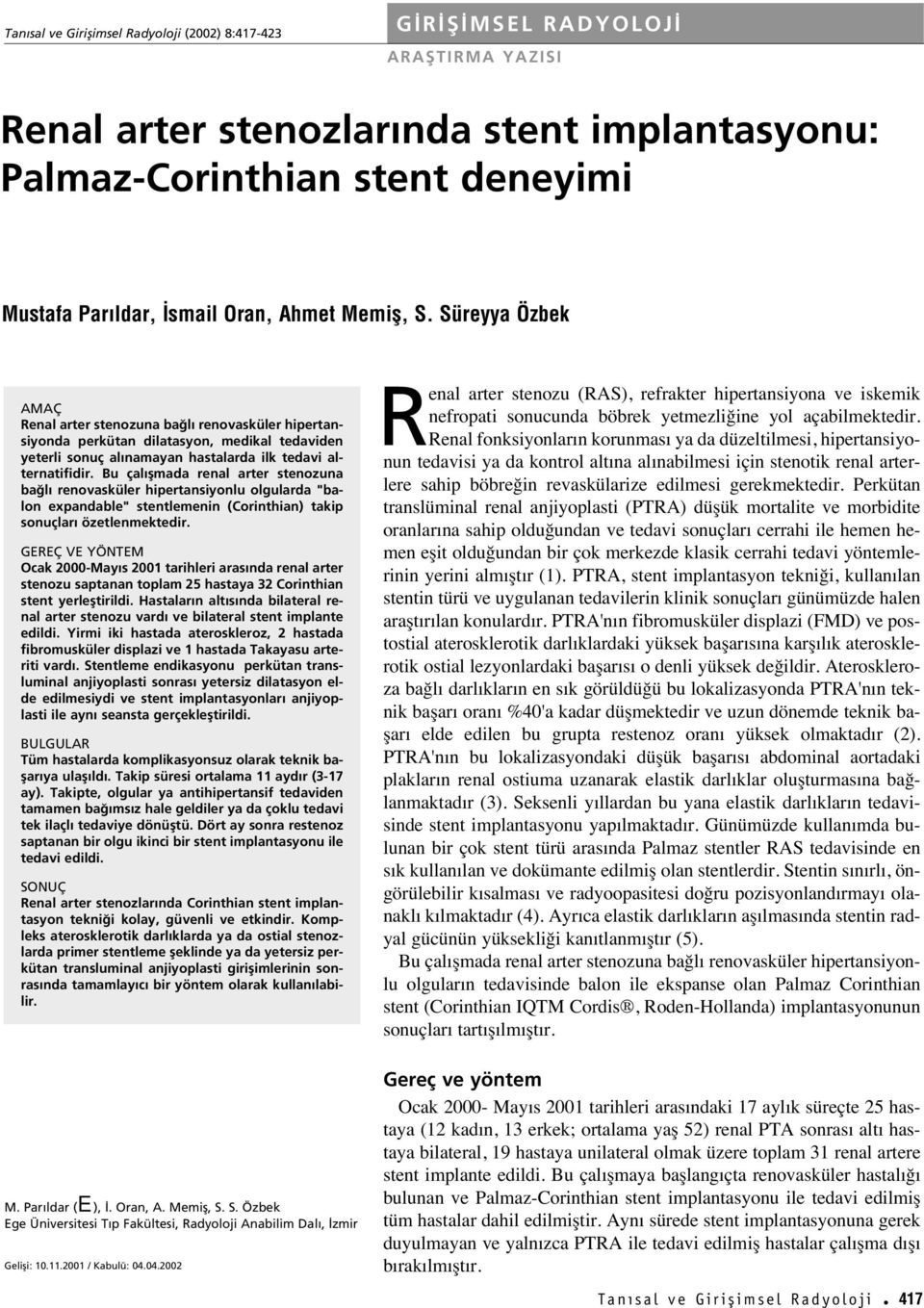 Bu çal flmada renal arter stenozuna ba l renovasküler hipertansiyonlu olgularda "balon expandable" stentlemenin (Corinthian) takip sonuçlar özetlenmektedir.