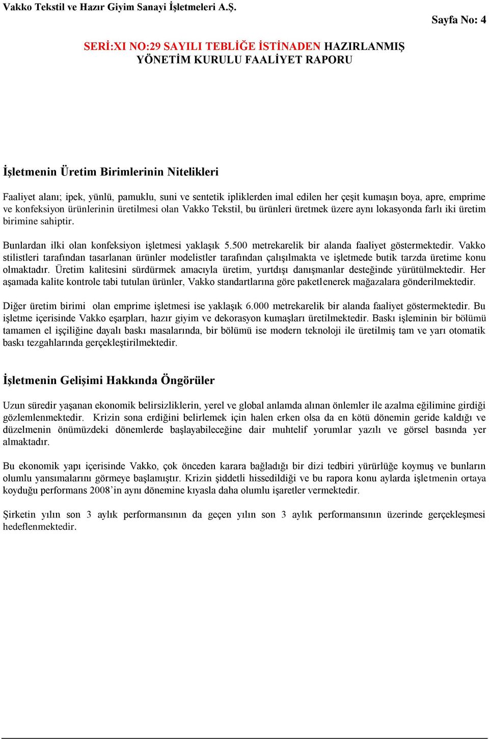 500 metrekarelik bir alanda faaliyet göstermektedir. Vakko stilistleri tarafından tasarlanan ürünler modelistler tarafından çalışılmakta ve işletmede butik tarzda üretime konu olmaktadır.