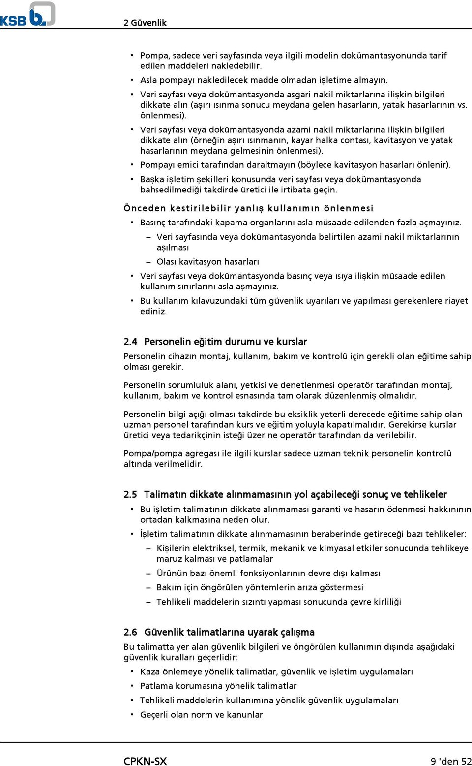 Veri sayfası veya dokümantasyonda azami nakil miktarlarına ilişkin bilgileri dikkate alın (örneğin aşırı ısınmanın, kayar halka contası, kavitasyon ve yatak hasarlarının meydana gelmesinin önlenmesi).