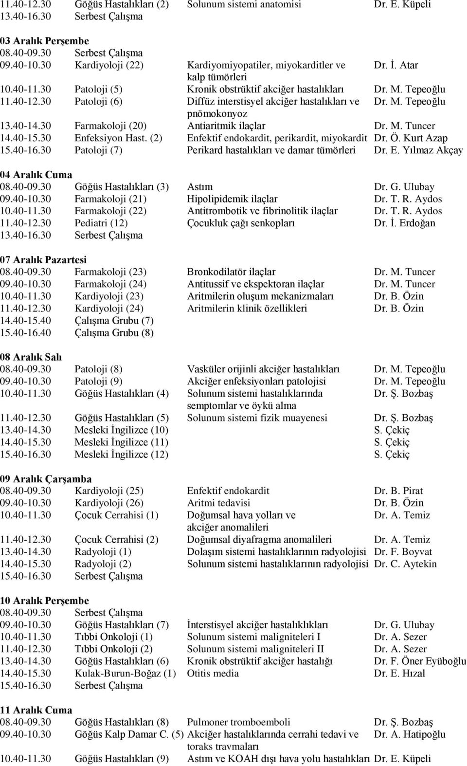 30 Farmakoloji (0) Antiaritmik ilaçlar Dr. M. Tuncer 14.40-15.30 Enfeksiyon Hast. () Enfektif endokardit, perikardit, miyokardit Dr. Ö. Kurt Azap 15.40-16.