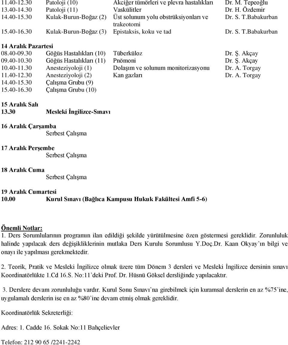 30 Göğüs Hastalıkları (10) Tüberküloz Dr. Ş. Akçay 09.40-10.30 Göğüs Hastalıkları () Pnömoni Dr. Ş. Akçay 10.40-.30 Anesteziyoloji (1) Dolaşım ve solunum monitorizasyonu Dr. A. Torgay.40-1.30 Anesteziyoloji () Kan gazları Dr.
