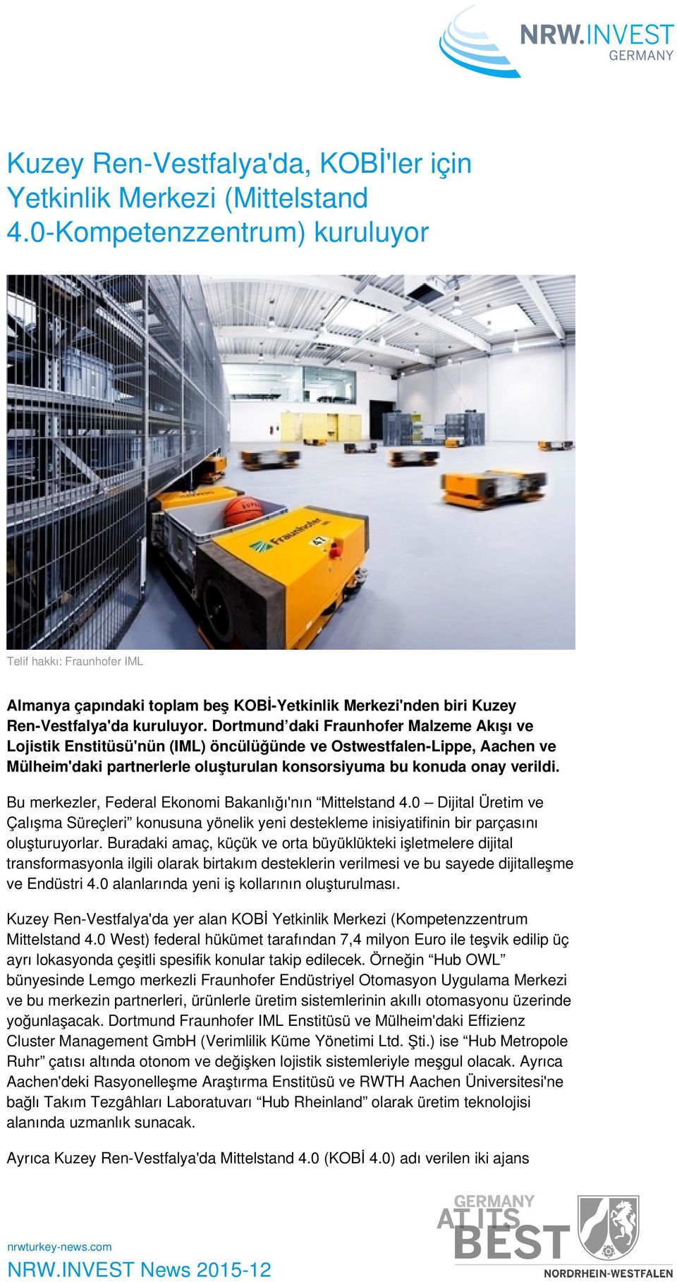 Dortmund daki Fraunhofer Malzeme Akışı ve Lojistik Enstitüsü'nün (IML) öncülüğünde ve Ostwestfalen-Lippe, Aachen ve Mülheim'daki partnerlerle oluşturulan konsorsiyuma bu konuda onay verildi.