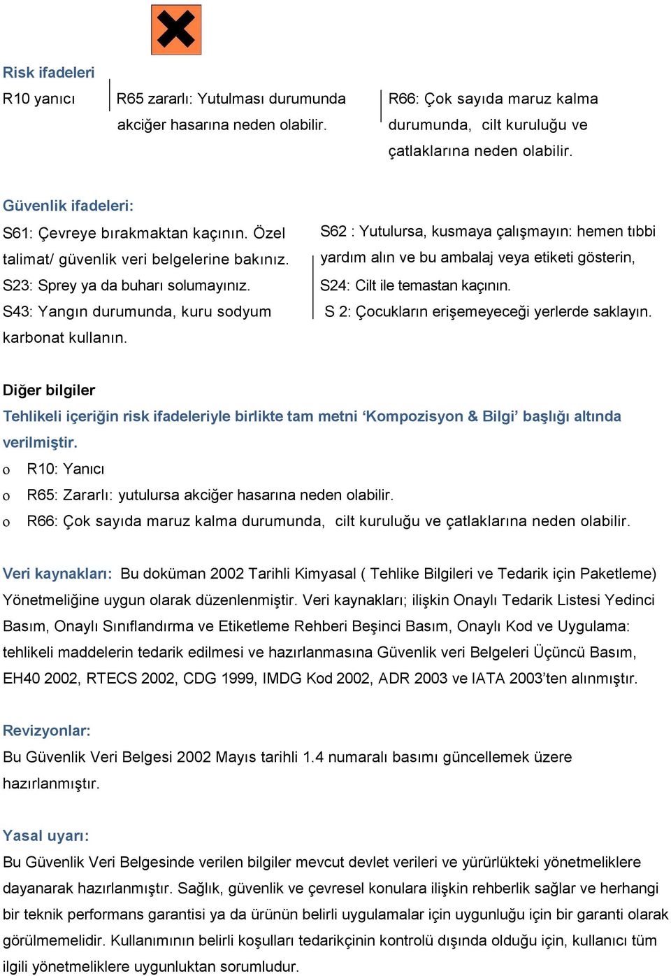 yardım alın ve bu ambalaj veya etiketi gösterin, S23: Sprey ya da buharı solumayınız. S24: Cilt ile temastan kaçının.