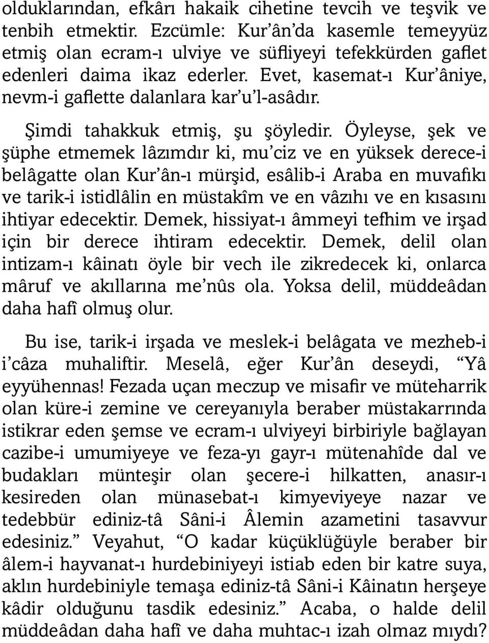 Öyleyse, şek ve şüphe etmemek lâzımdır ki, mu ciz ve en yüksek derece-i belâgatte olan Kur ân-ı mürşid, esâlib-i Araba en muvafıkı ve tarik-i istidlâlin en müstakîm ve en vâzıhı ve en kısasını