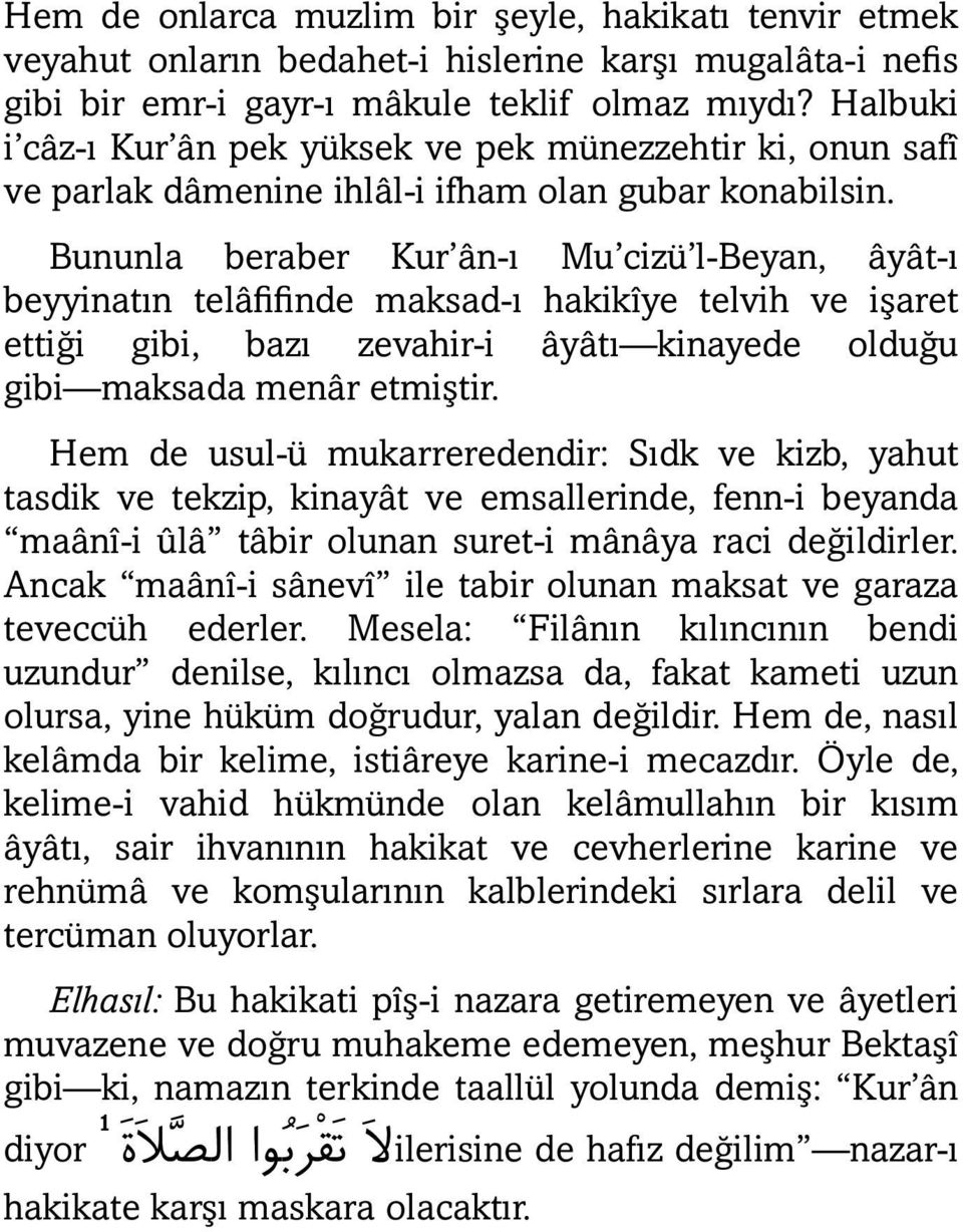 Bununla beraber Kur ân-ı Mu cizü l-beyan, âyât-ı beyyinatın telâfifinde maksad-ı hakikîye telvih ve işaret ettiği gibi, bazı zevahir-i âyâtı kinayede olduğu gibi maksada menâr etmiştir.