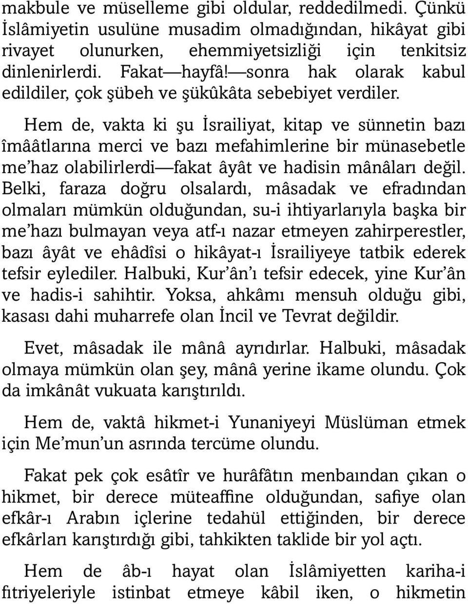 Hem de, vakta ki şu İsrailiyat, kitap ve sünnetin bazı îmââtlarına merci ve bazı mefahimlerine bir münasebetle me haz olabilirlerdi fakat âyât ve hadisin mânâları değil.