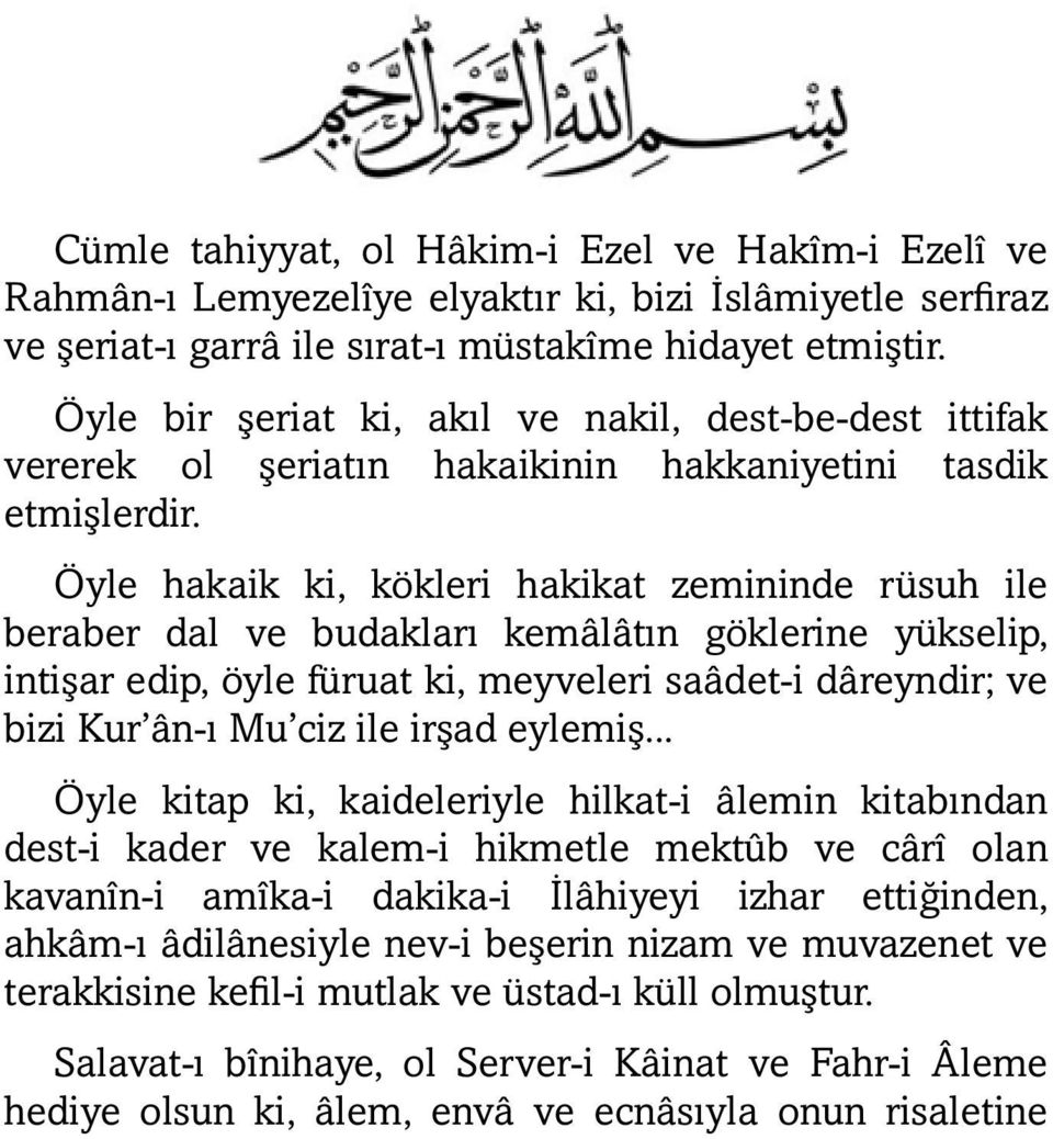 Öyle hakaik ki, kökleri hakikat zemininde rüsuh ile beraber dal ve budakları kemâlâtın göklerine yükselip, intişar edip, öyle füruat ki, meyveleri saâdet-i dâreyndir; ve bizi Kur ân-ı Mu ciz ile