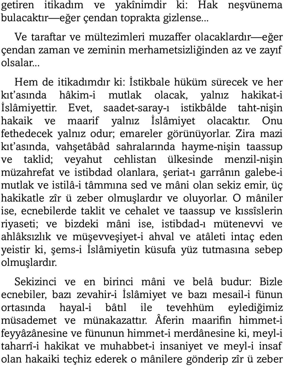 .. Hem de itikadımdır ki: İstikbale hüküm sürecek ve her kıt asında hâkim-i mutlak olacak, yalnız hakikat-i İslâmiyettir.