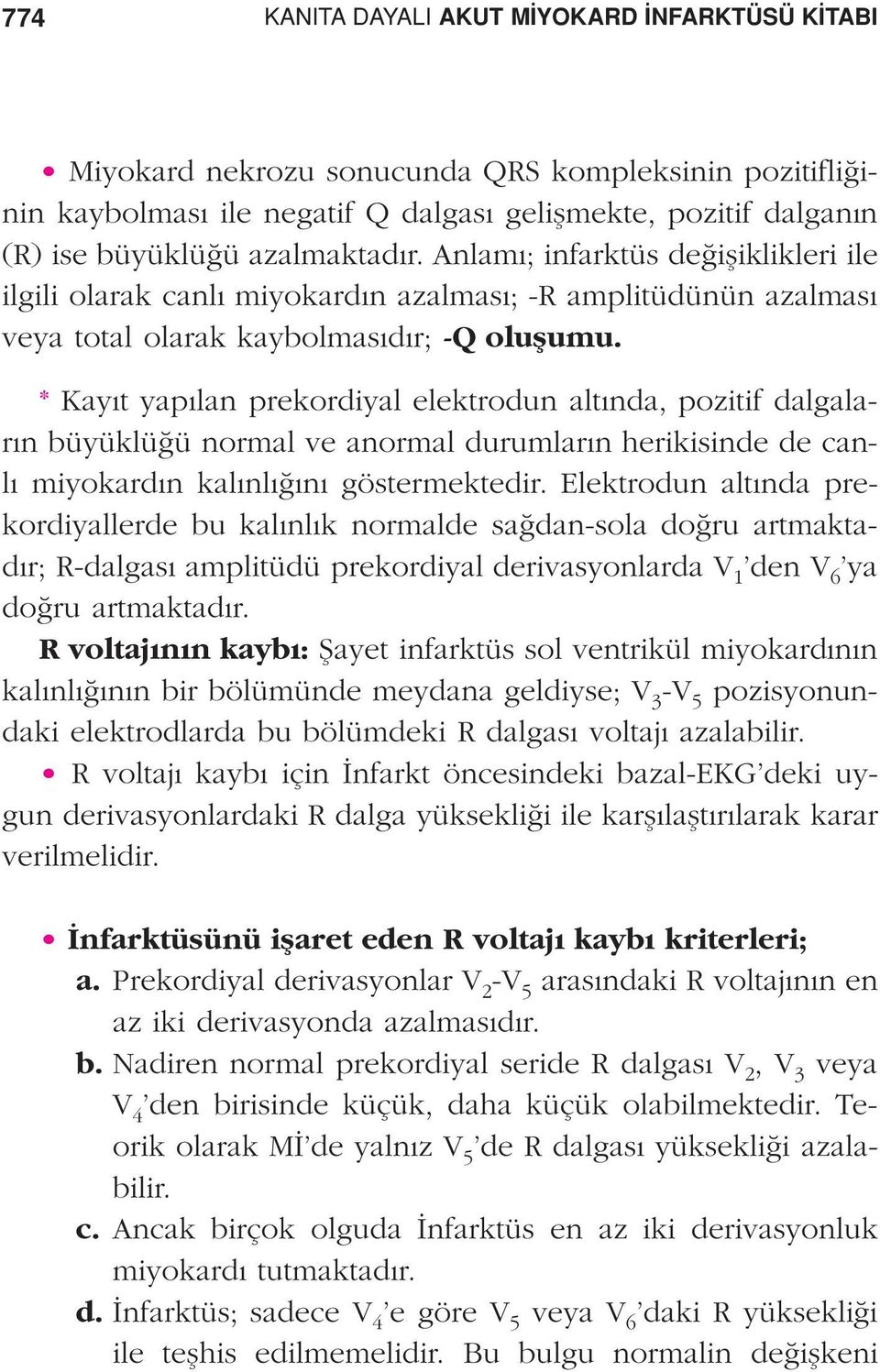 * Kay t yap lan prekordiyal elektrodun alt nda, pozitif dalgalar n büyüklü ü normal ve anormal durumlar n herikisinde de canl miyokard n kal nl n göstermektedir.