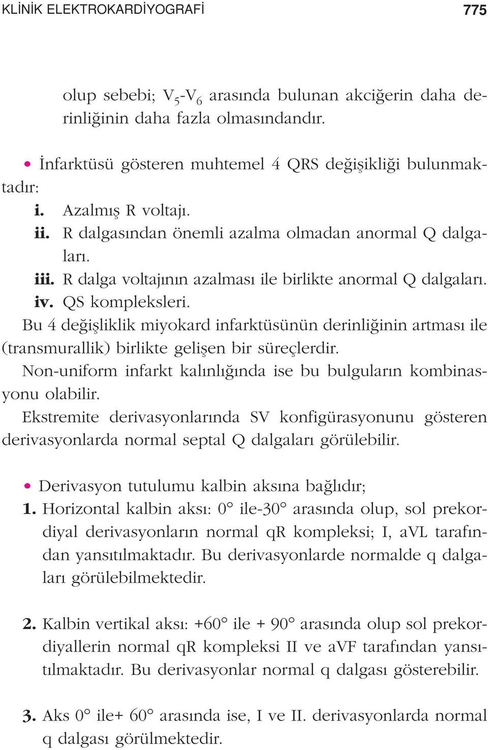 Bu 4 de iflliklik miyokard infarktüsünün derinli inin artmas ile (transmurallik) birlikte geliflen bir süreçlerdir. Non-uniform infarkt kal nl nda ise bu bulgular n kombinasyonu olabilir.