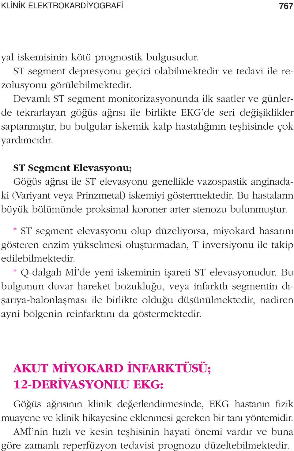 d r. ST Segment Elevasyonu; Gö üs a r s ile ST elevasyonu genellikle vazospastik anginadaki (Variyant veya Prinzmetal) iskemiyi göstermektedir.