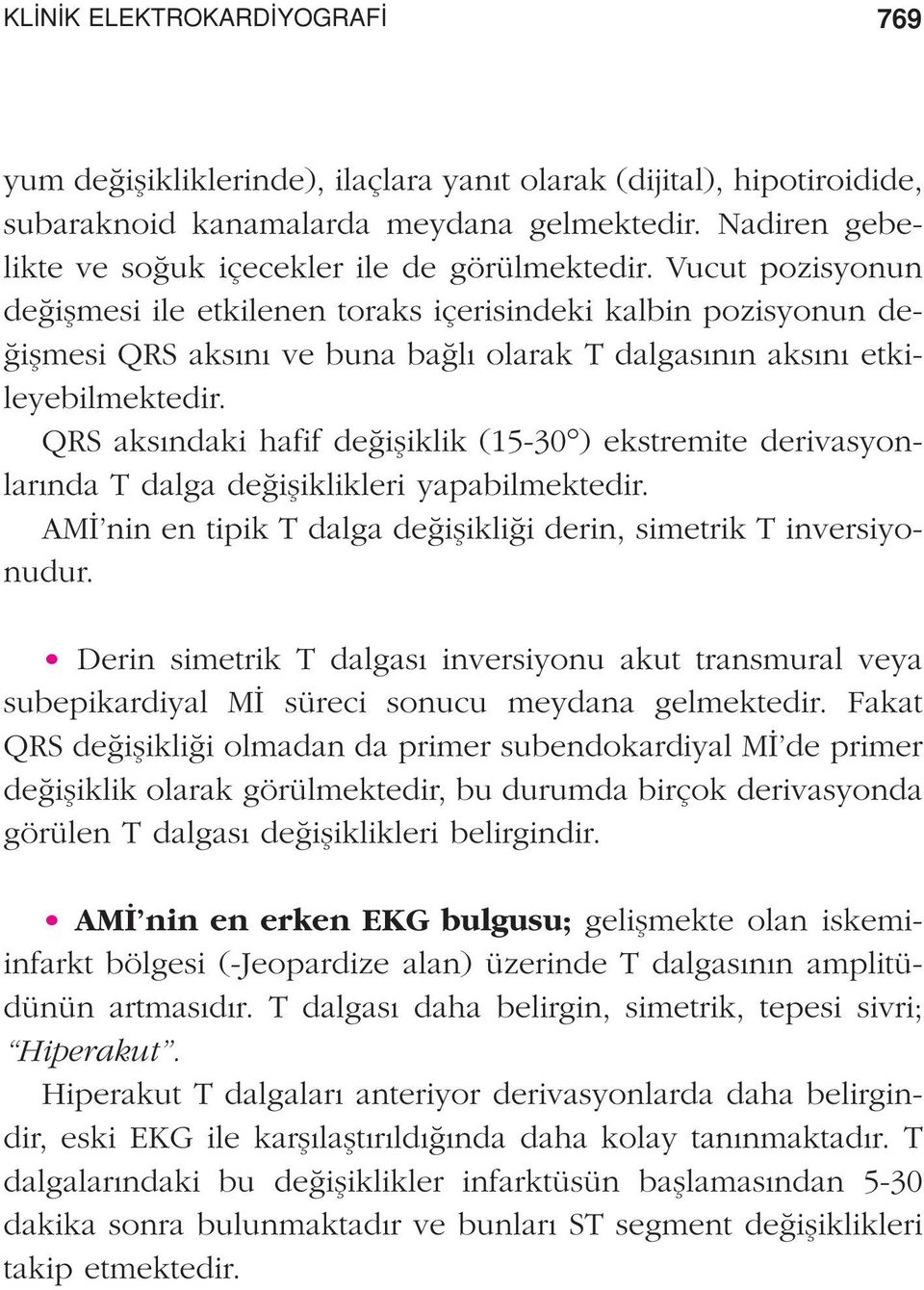 Vucut pozisyonun de iflmesi ile etkilenen toraks içerisindeki kalbin pozisyonun de- iflmesi QRS aks n ve buna ba l olarak T dalgas n n aks n etkileyebilmektedir.