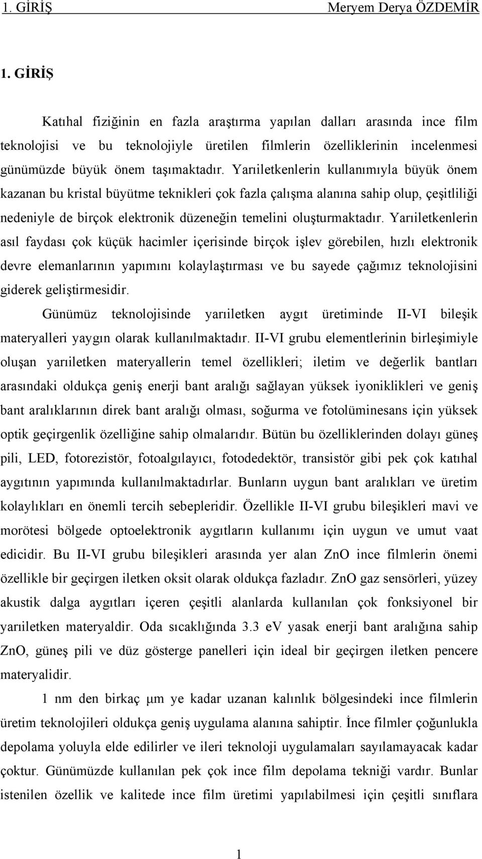 Yarıiletkenlerin kullanımıyla büyük önem kazanan bu kristal büyütme teknikleri çok fazla çalışma alanına sahip olup, çeşitliliği nedeniyle de birçok elektronik düzeneğin temelini oluşturmaktadır.