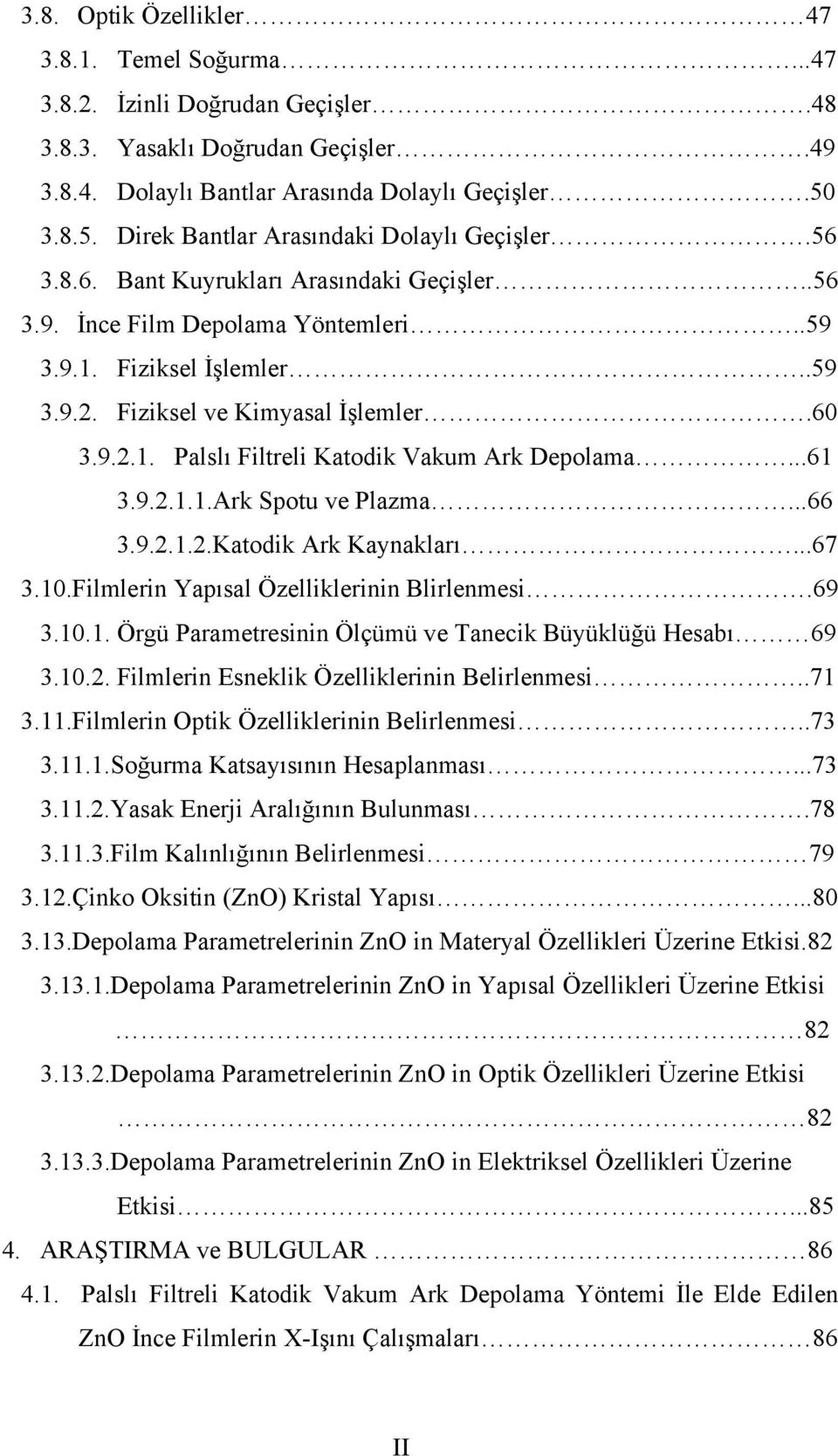 Fiziksel ve Kimyasal İşlemler.60 3.9.2.1. Palslı Filtreli Katodik Vakum Ark Depolama...61 3.9.2.1.1.Ark Spotu ve Plazma...66 3.9.2.1.2.Katodik Ark Kaynakları...67 3.10.