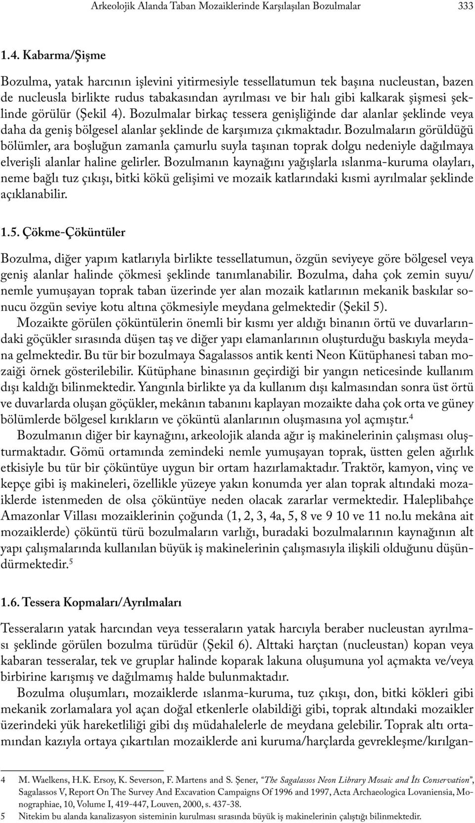 görülür (Şekil 4). Bozulmalar birkaç tessera genişliğinde dar alanlar şeklinde veya daha da geniş bölgesel alanlar şeklinde de karşımıza çıkmaktadır.