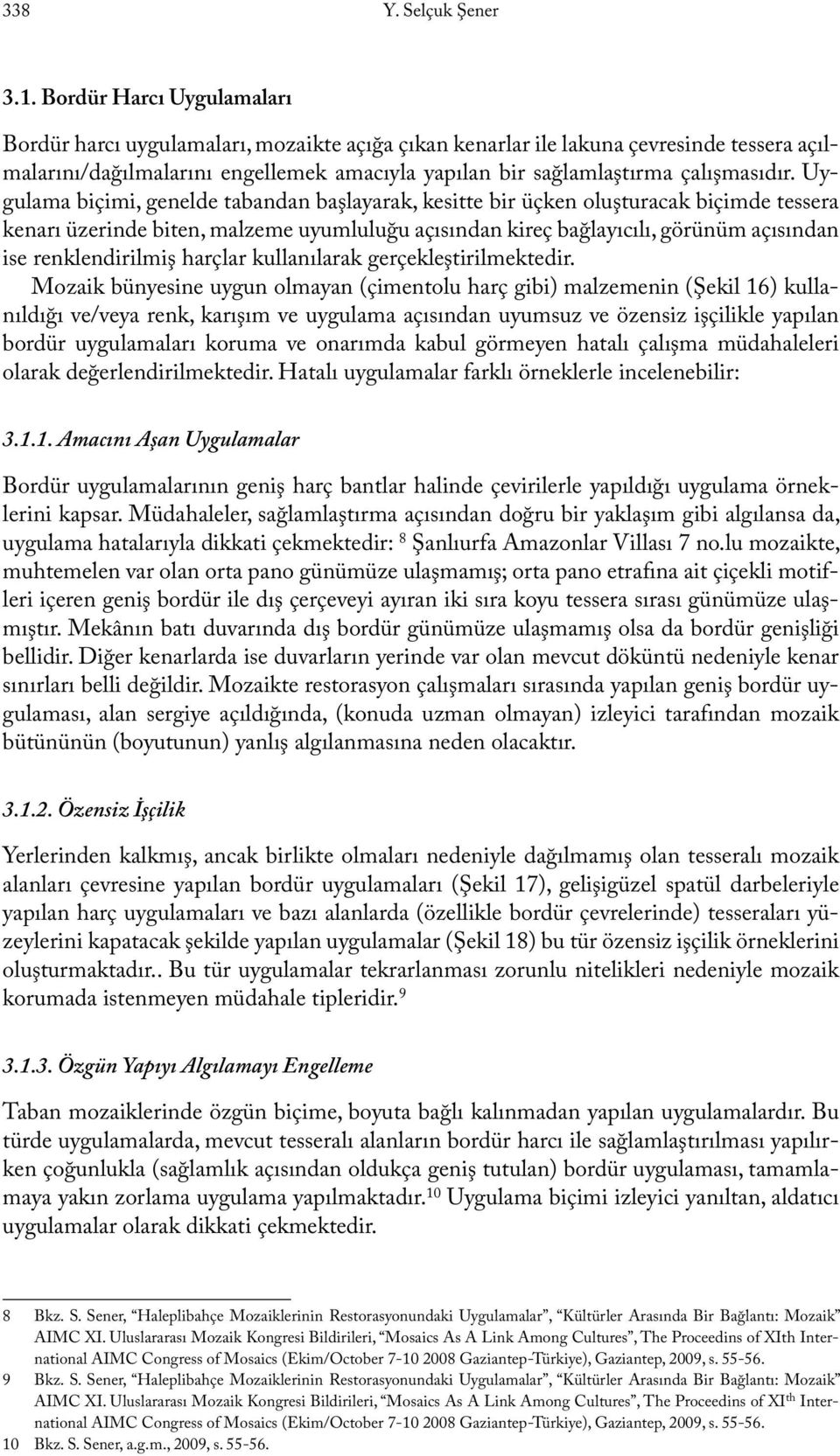 Uygulama biçimi, genelde tabandan başlayarak, kesitte bir üçken oluşturacak biçimde tessera kenarı üzerinde biten, malzeme uyumluluğu açısından kireç bağlayıcılı, görünüm açısından ise