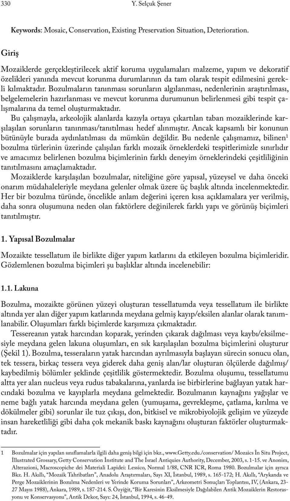 Bozulmaların tanınması sorunların algılanması, nedenlerinin araştırılması, belgelemelerin hazırlanması ve mevcut korunma durumunun belirlenmesi gibi tespit çalışmalarına da temel oluşturmaktadır.