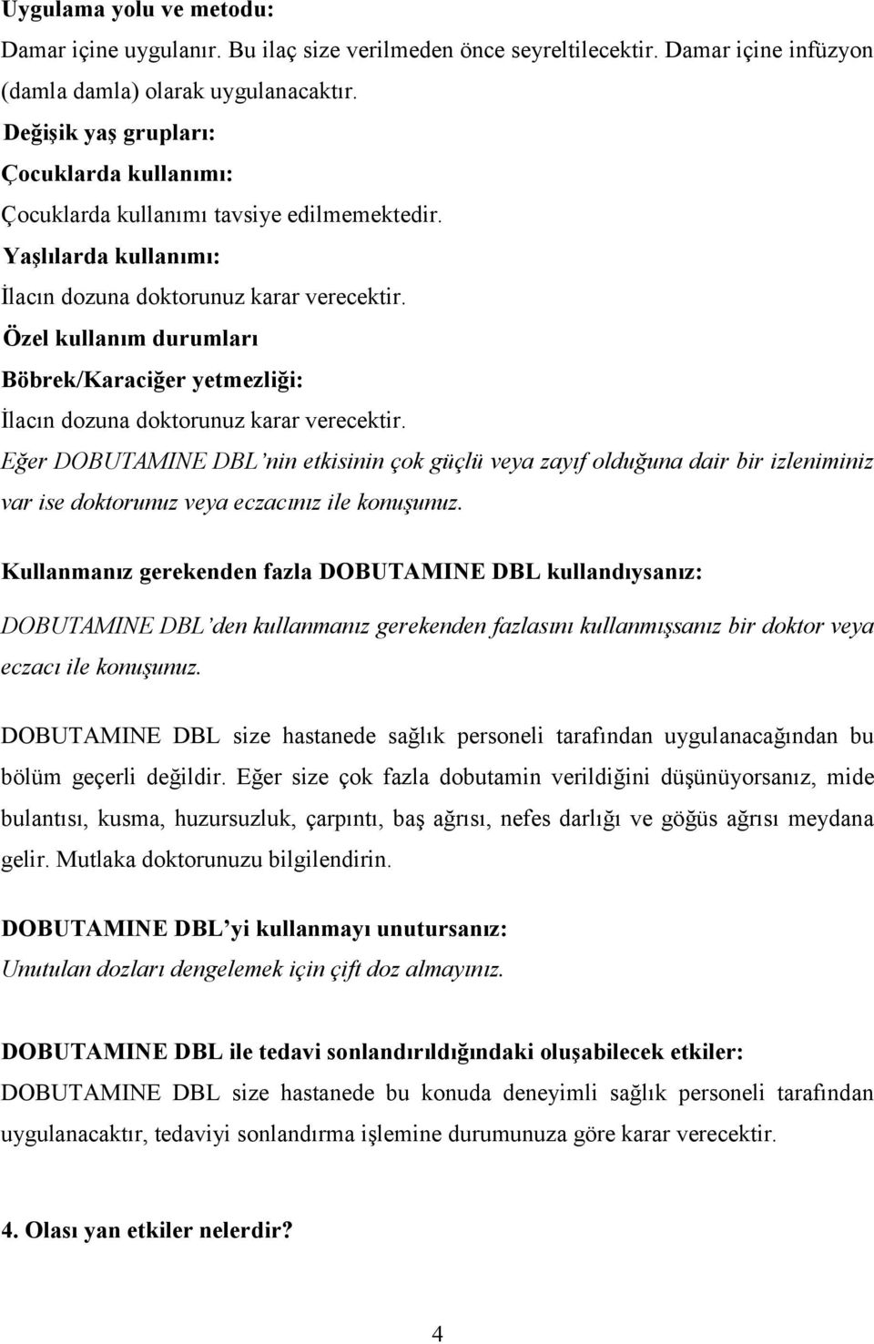 Özel kullanım durumları Böbrek/Karaciğer yetmezliği: İlacın dozuna doktorunuz karar verecektir.