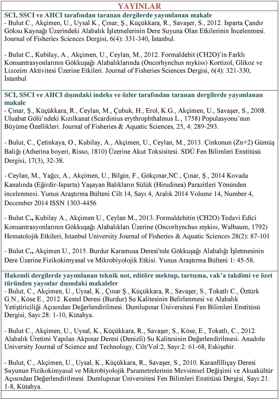 , Akçimen, U., Ceylan, M., 2012. Formaldehit (CH2O) in Farklı Konsantrasyonlarının Gökkuşağı Alabalıklarında (Oncorhynchus mykiss) Kortizol, Glikoz ve Lizozim Aktivitesi Üzerine Etkileri.