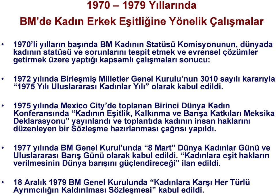 1975 yılında Mexico City de toplanan Birinci Dünya Kadın Konferansında Kadının Eşitlik, Kalkınma ve Barışa Katkıları Meksika Deklarasyonu yayınlandı ve toplantıda kadının insan haklarını düzenleyen