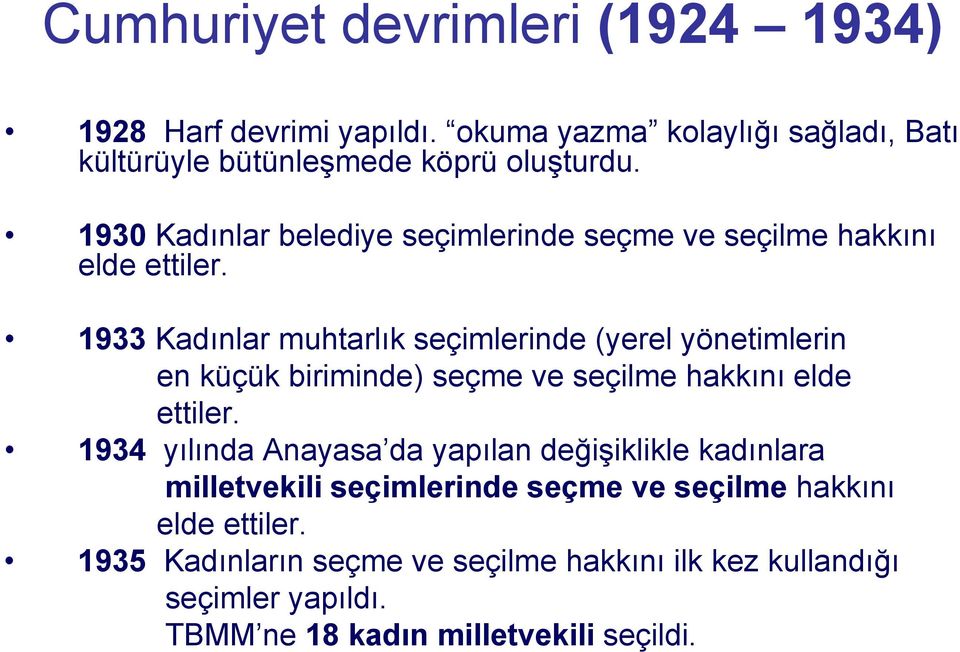 1933 Kadınlar muhtarlık seçimlerinde (yerel yönetimlerin en küçük biriminde) seçme ve seçilme hakkını elde ettiler.