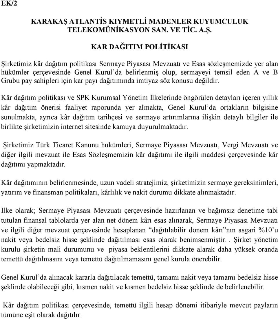 KAR DAĞITIM POLİTİKASI Şirketimiz kâr dağıtım politikası Sermaye Piyasası Mevzuatı ve Esas sözleşmemizde yer alan hükümler çerçevesinde Genel Kurul da belirlenmiş olup, sermayeyi temsil eden A ve B