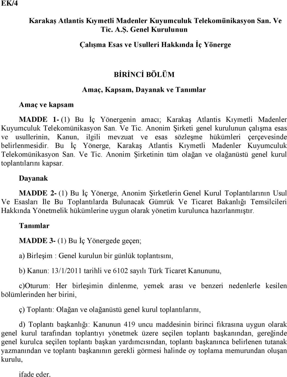 Kuyumculuk Telekomünikasyon San. Ve Tic. Anonim Şirketi genel kurulunun çalışma esas ve usullerinin, Kanun, ilgili mevzuat ve esas sözleşme hükümleri çerçevesinde belirlenmesidir.