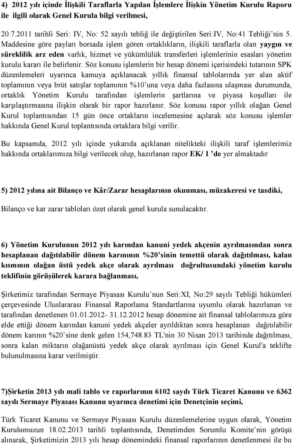 Maddesine göre payları borsada işlem gören ortaklıkların, ilişkili taraflarla olan yaygın ve süreklilik arz eden varlık, hizmet ve yükümlülük transferleri işlemlerinin esasları yönetim kurulu kararı