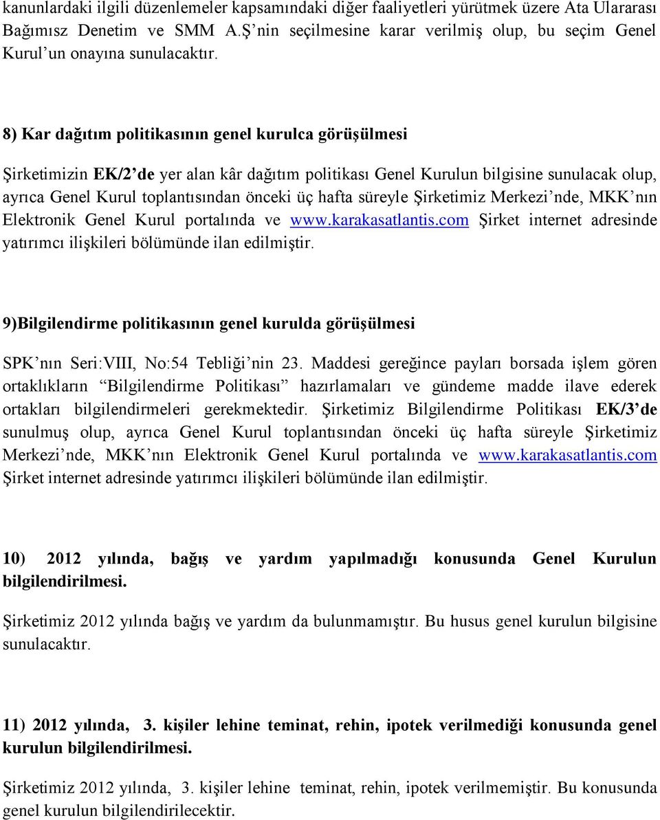 8 Kar dağıtım politikasının genel kurulca görüşülmesi Şirketimizin EK/2 de yer alan kâr dağıtım politikası Genel Kurulun bilgisine sunulacak olup, ayrıca Genel Kurul toplantısından önceki üç hafta