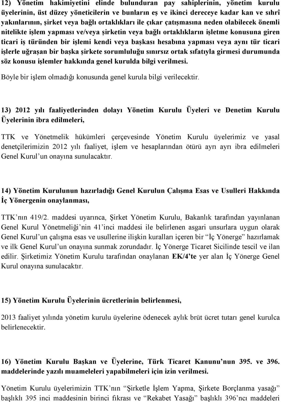 hesabına yapması veya aynı tür ticari işlerle uğraşan bir başka şirkete sorumluluğu sınırsız ortak sı atıyla girmesi durumunda söz konusu işlemler hakkında genel kurulda bilgi verilmesi.