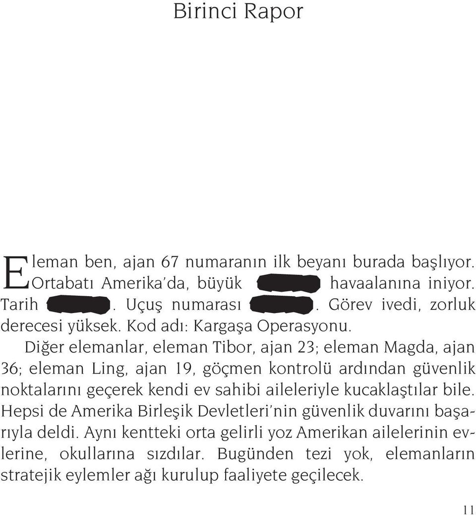 Diğer elemanlar, eleman Tibor, ajan 23; eleman Magda, ajan 36; eleman Ling, ajan 19, göçmen kontrolü ardından güvenlik noktalarını geçerek kendi ev sahibi