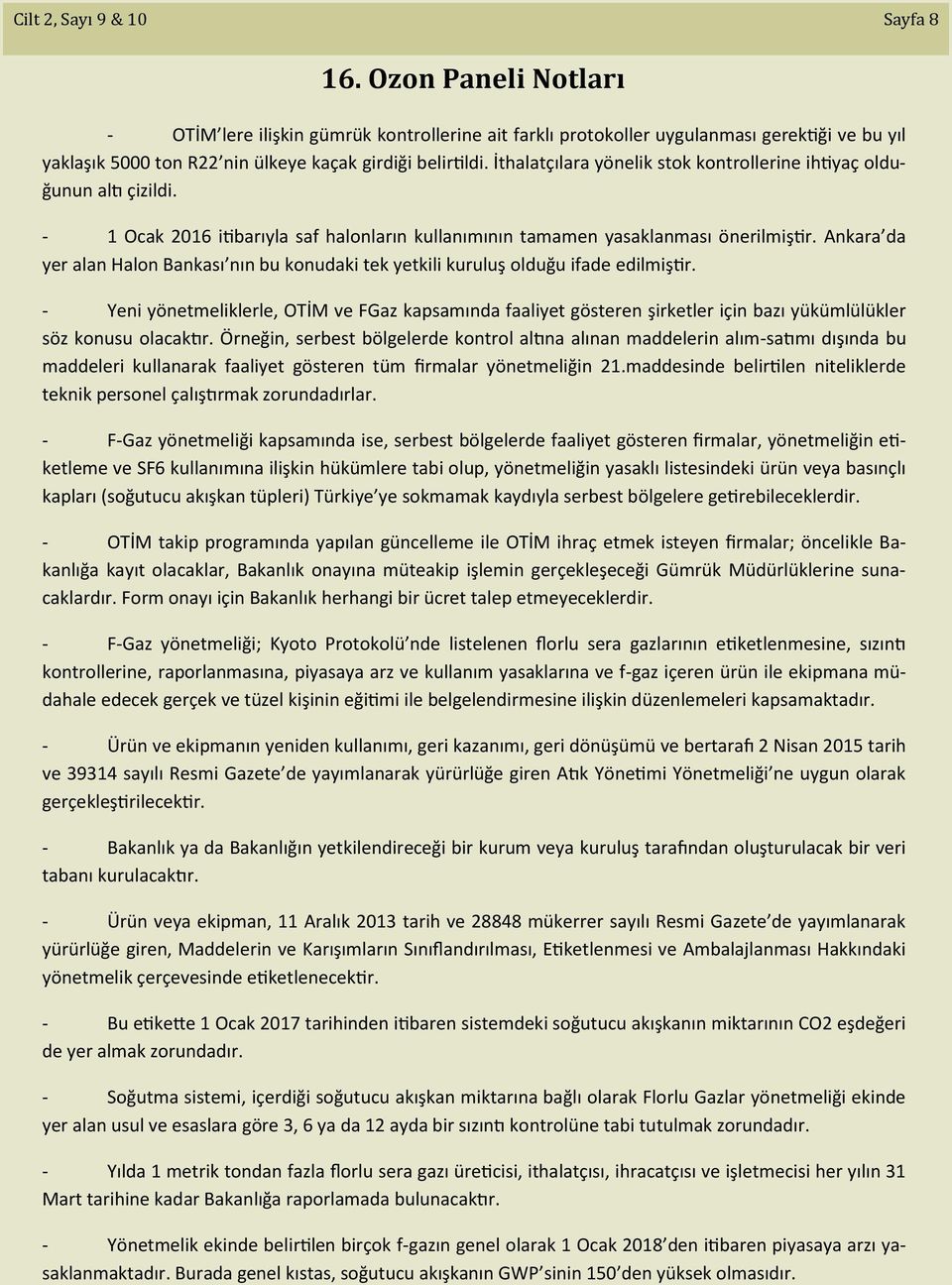 İthalatçılara yönelik stok kontrollerine ihtiyaç olduğunun altı çizildi. - 1 Ocak 2016 itibarıyla saf halonların kullanımının tamamen yasaklanması önerilmiştir.