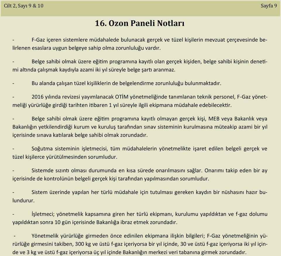 - Belge sahibi olmak üzere eğitim programına kayıtlı olan gerçek kişiden, belge sahibi kişinin denetimi altında çalışmak kaydıyla azami iki yıl süreyle belge şartı aranmaz.