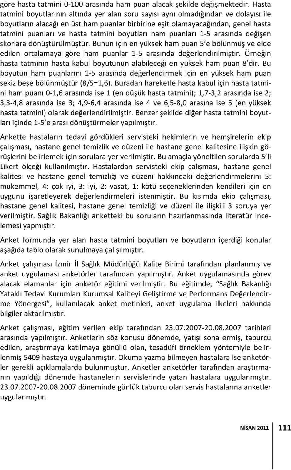 tatmini boyutları ham puanları 1 5 arasında değişen skorlara dönüştürülmüştür. Bunun için en yüksek ham puan 5 e bölünmüş ve elde edilen ortalamaya göre ham puanlar 1 5 arasında değerlendirilmiştir.