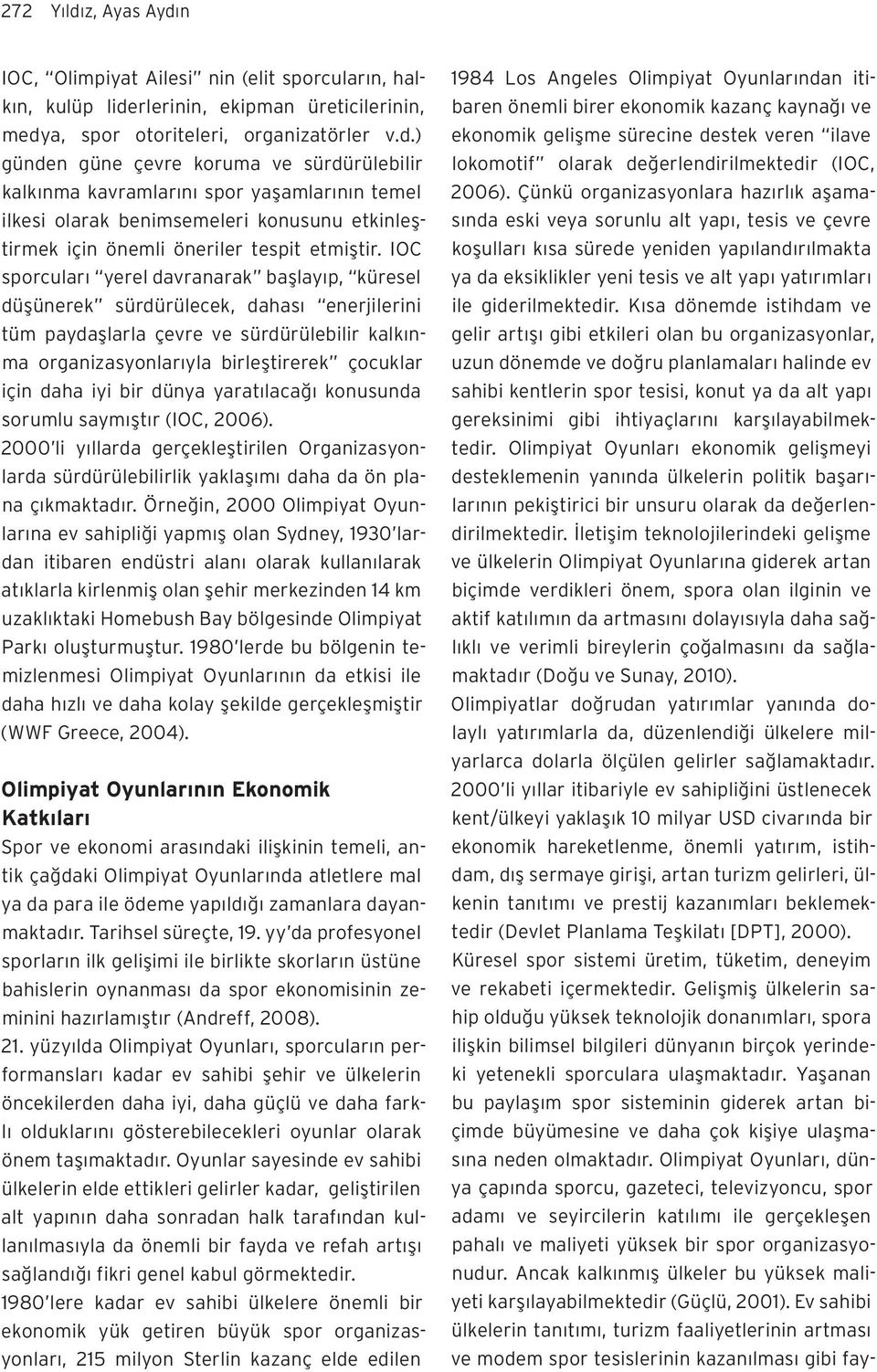 bir dünya yaratılacağı konusunda sorumlu saymıştır (IOC, 2006). 2000 li yıllarda gerçekleştirilen Organizasyonlarda sürdürülebilirlik yaklaşımı daha da ön plana çıkmaktadır.