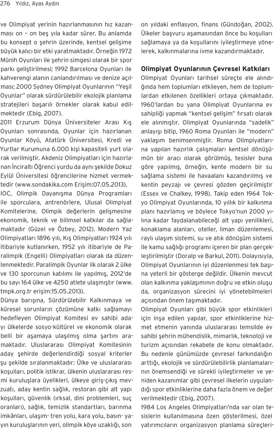 Oyunlarının Yeşil Oyunlar olarak sürdürülebilir ekolojik planlama stratejileri başarılı örnekler olarak kabul edilmektedir (Ebig, 2007).