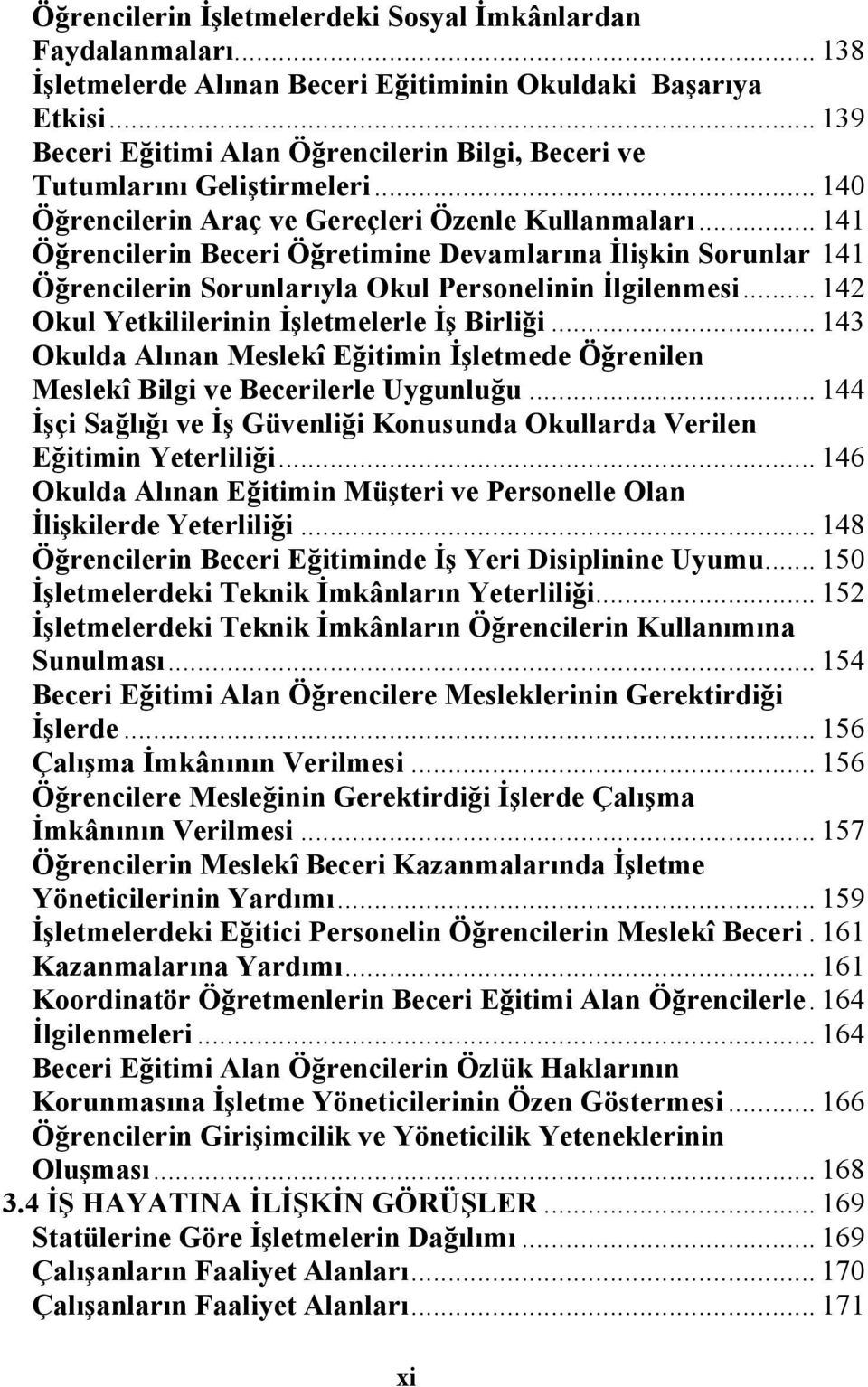 .. 141 Öğrencilerin Beceri Öğretimine Devamlarına İlişkin Sorunlar 141 Öğrencilerin Sorunlarıyla Okul Personelinin İlgilenmesi... 142 Okul Yetkililerinin İşletmelerle İş Birliği.