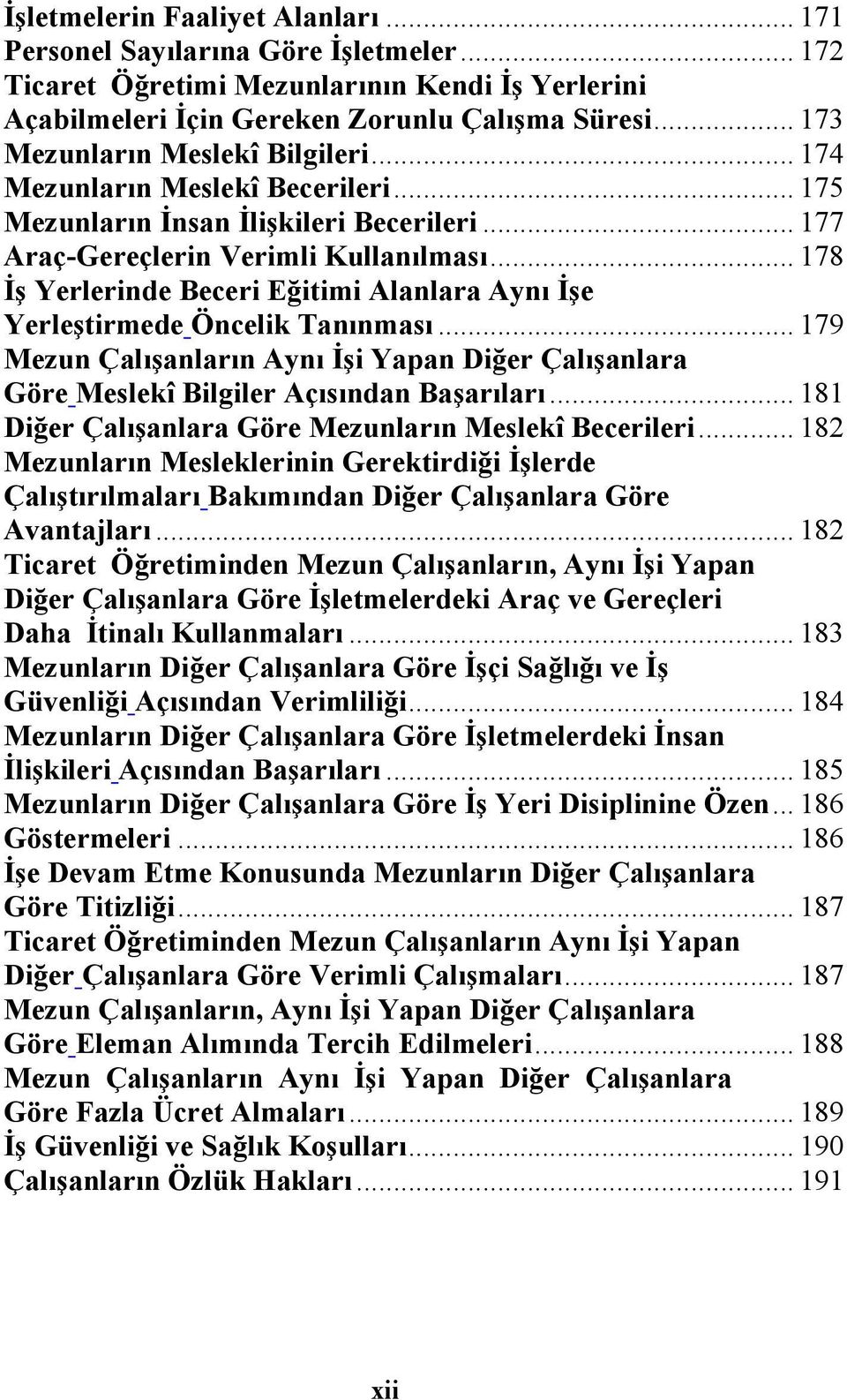 .. 178 İş Yerlerinde Beceri Eğitimi Alanlara Aynı İşe Yerleştirmede Öncelik Tanınması... 179 Mezun Çalışanların Aynı İşi Yapan Diğer Çalışanlara Göre Meslekî Bilgiler Açısından Başarıları.