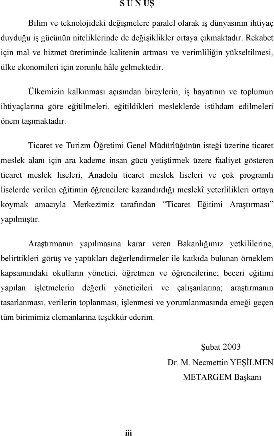 Ülkemizin kalkınması açısından bireylerin, iş hayatının ve toplumun ihtiyaçlarına göre eğitilmeleri, eğitildikleri mesleklerde istihdam edilmeleri önem taşımaktadır.