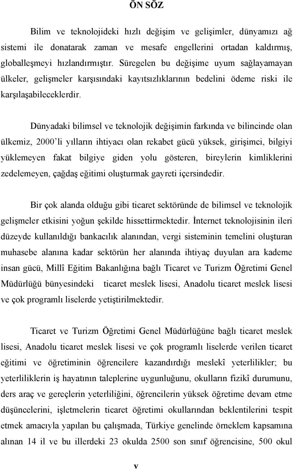 Dünyadaki bilimsel ve teknolojik değişimin farkında ve bilincinde olan ülkemiz, 2000 li yılların ihtiyacı olan rekabet gücü yüksek, girişimci, bilgiyi yüklemeyen fakat bilgiye giden yolu gösteren,