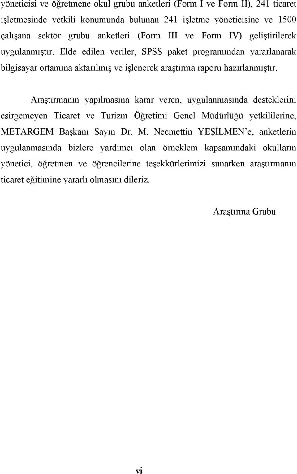 Araştırmanın yapılmasına karar veren, uygulanmasında desteklerini esirgemeyen Ticaret ve Turizm Öğretimi Genel Mü