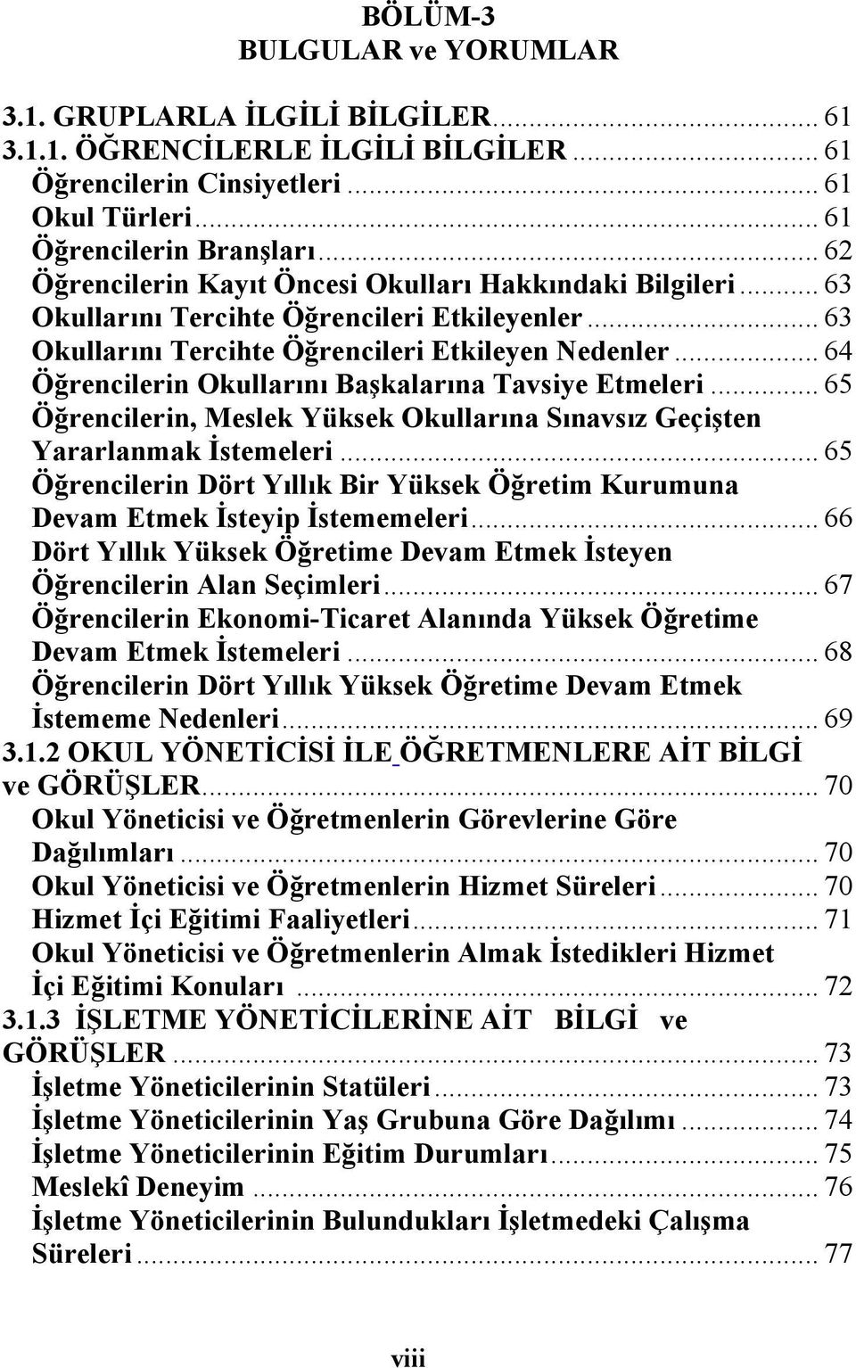 .. 64 Öğrencilerin Okullarını Başkalarına Tavsiye Etmeleri... 65 Öğrencilerin, Meslek Yüksek Okullarına Sınavsız Geçişten Yararlanmak İstemeleri.