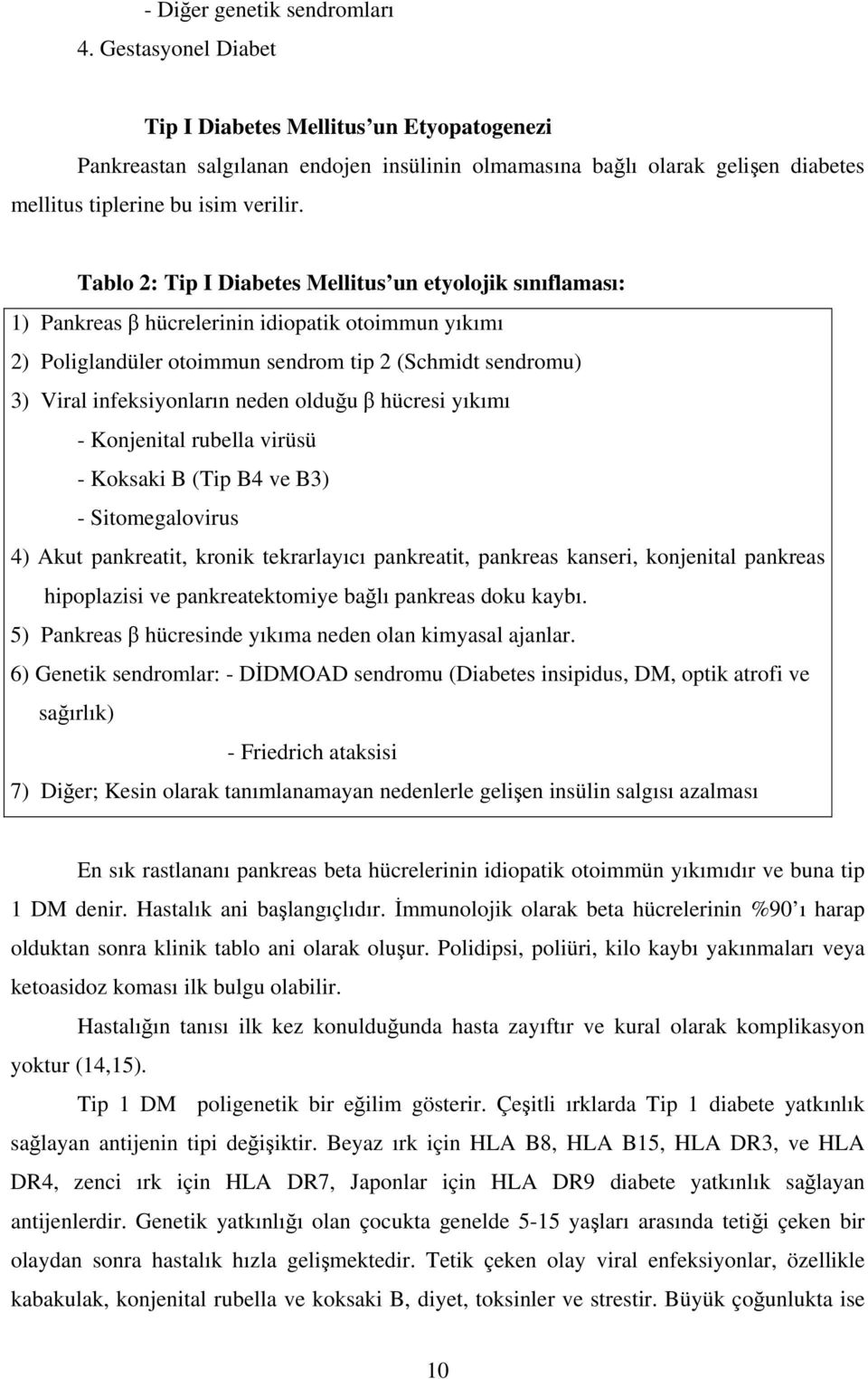 Tablo 2: Tip I Diabetes Mellitus un etyolojik sınıflaması: 1) Pankreas β hücrelerinin idiopatik otoimmun yıkımı 2) Poliglandüler otoimmun sendrom tip 2 (Schmidt sendromu) 3) Viral infeksiyonların