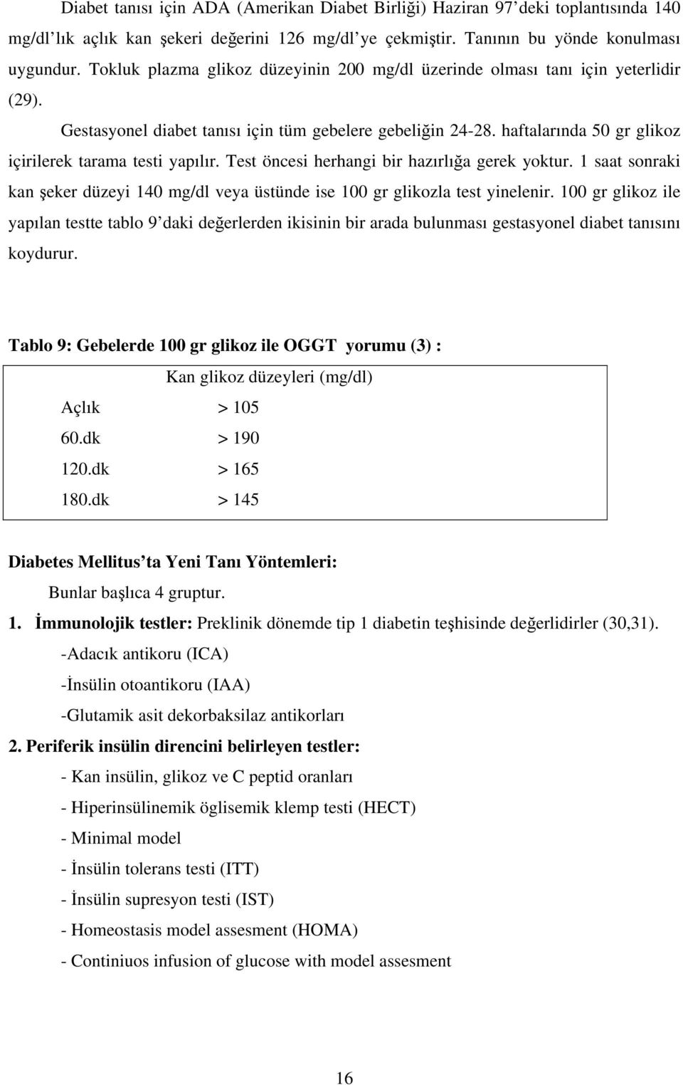 haftalarında 50 gr glikoz içirilerek tarama testi yapılır. Test öncesi herhangi bir hazırlığa gerek yoktur. 1 saat sonraki kan şeker düzeyi 140 mg/dl veya üstünde ise 100 gr glikozla test yinelenir.