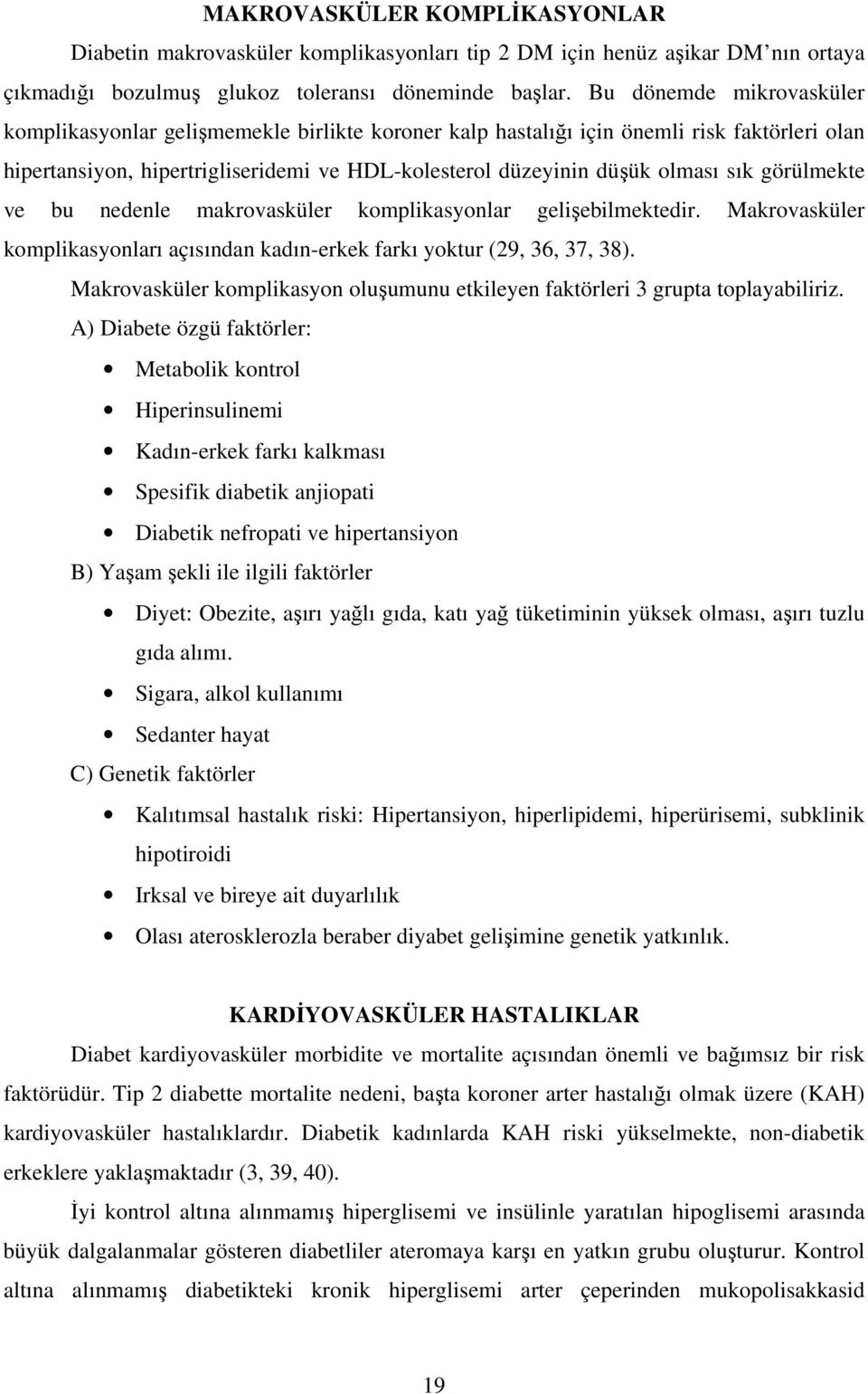 görülmekte ve bu nedenle makrovasküler komplikasyonlar gelişebilmektedir. Makrovasküler komplikasyonları açısından kadın-erkek farkı yoktur (29, 36, 37, 38).