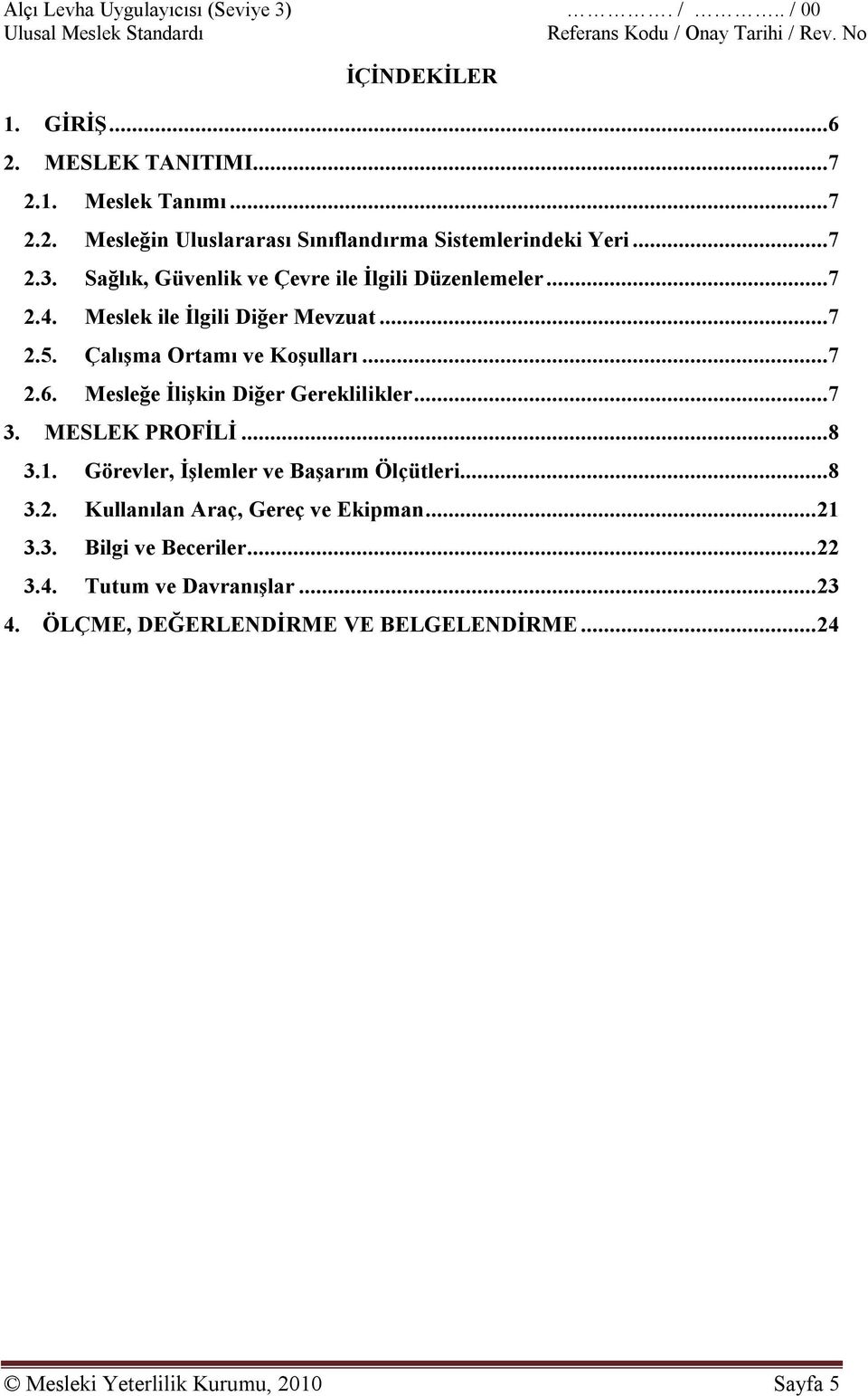 Mesleğe İlişkin Diğer Gereklilikler...7 3. MESLEK PROFİLİ...8 3.1. Görevler, İşlemler ve Başarım Ölçütleri...8 3.2. Kullanılan Araç, Gereç ve Ekipman...21 3.