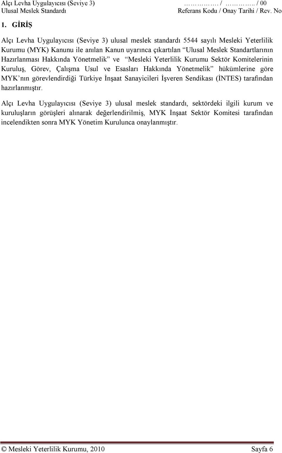 Hazırlanması Hakkında Yönetmelik ve Mesleki Yeterlilik Kurumu Sektör Komitelerinin Kuruluş, Görev, Çalışma Usul ve Esasları Hakkında Yönetmelik hükümlerine göre MYK nın görevlendirdiği