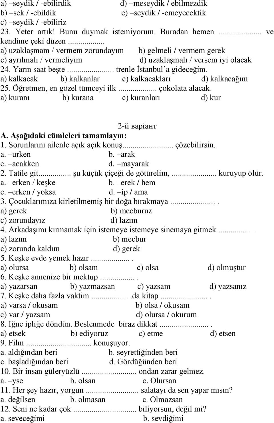 a) kalkacak b) kalkanlar c) kalkacakları d) kalkacağım 25. Öğretmen, en gözel tümceyi ilk... çokolata alacak. a) kuranı b) kurana c) kuranları d) kur 2-й варіант A. Aşağıdaki cümleleri tamamlayın: 1.