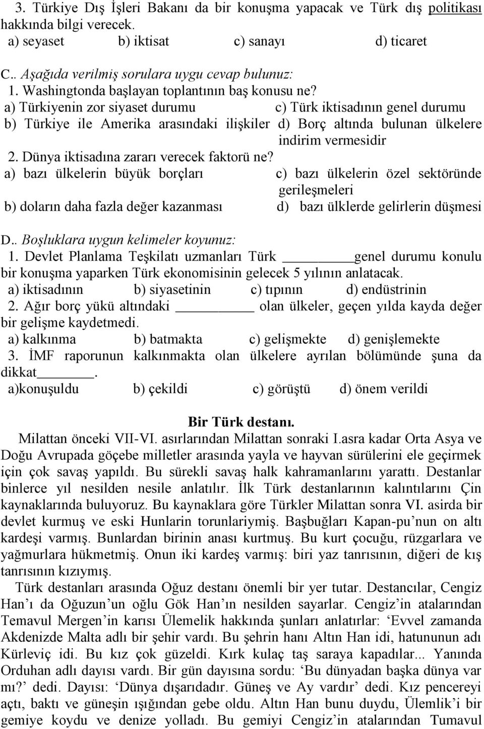 a) Türkiyenin zor siyaset durumu c) Türk iktisadının genel durumu b) Türkiye ile Amerika arasındaki ilişkiler d) Borç altında bulunan ülkelere indirim vermesidir 2.