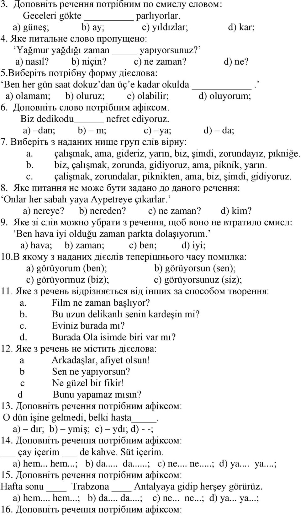 Biz dedikodu nefret ediyoruz. a) dan; b) m; c) ya; d) da; 7. Виберіть з наданих нище груп слів вірну: a. çalışmak, ama, gideriz, yarın, biz, şimdi, zorundayız, pıkniğe. b. biz, çalışmak, zorunda, gidiyoruz, ama, piknik, yarın.